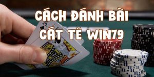 cách đánh bài cát tê tại win79