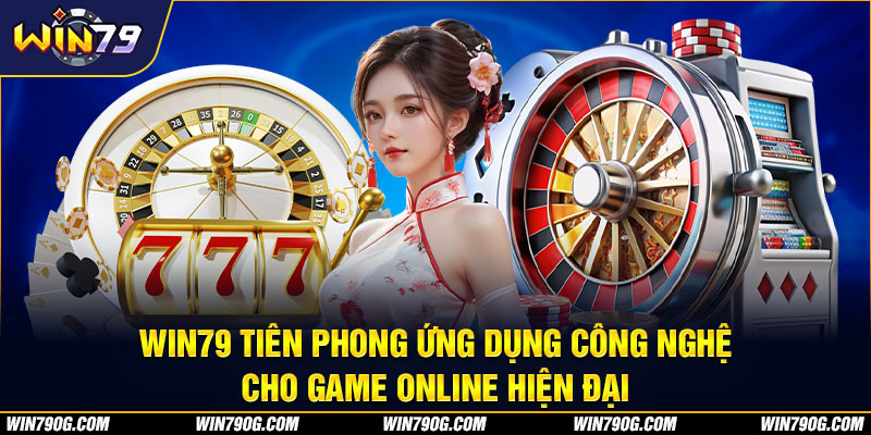 win79 tiên phong ứng dụng công nghệ cho game online hiện đại