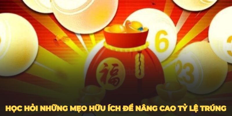 Học hỏi những mẹo hữu ích để nâng cao tỷ lệ trúng thưởng